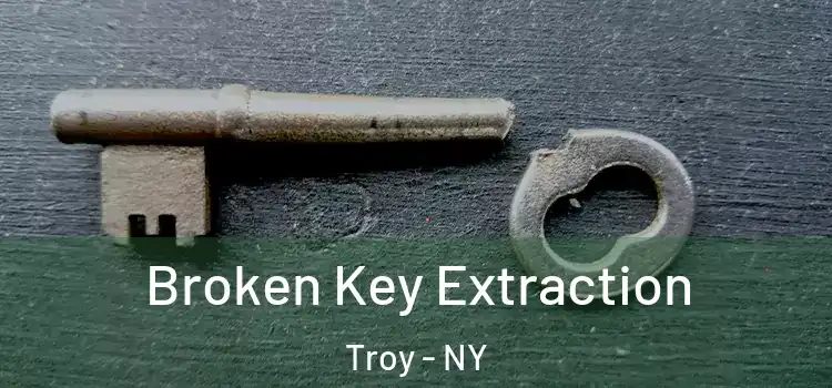 Broken Key Extraction Troy - NY